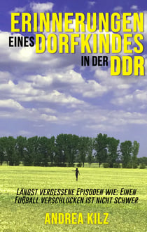 Erinnerungen eines Dorfkindes in der DDR - Längst vergessene Episoden wie: Einen Fußball verschlucken ist nicht schwer