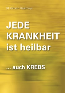 Jede Krankheit ist heilbar - ... auch Krebs