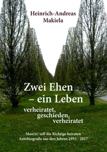 Zwei Ehen - ein Leben - Man(n) soll die Richtige heiraten Autobiografie aus den Jahren 1955 - 2017