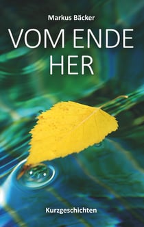 Vom Ende her - Kurzgeschichten