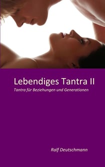 Lebendiges Tantra II - Tantra für Beziehungen und Generationen