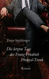 Die letzten Tage des Franz Friedrich Premysl-Trenk - Roman
