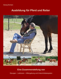 Ausbildung für Pferd und Reiter - Eine Zusammenstellung von Übungen, Lektionen, Hilfengebung und Unterrichtsbeispielen