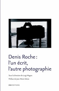 Denis Roche - l’un écrit, l’autre photographie