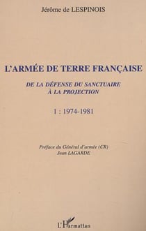 L'ARMÉE DE TERRE FRANÇAISE de la défense du sanctuaire à la projection - 1974-1981 - Tome 1