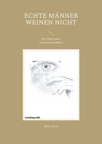 Echte Männer weinen nicht - Ein Leben unter schwarzem Schleier