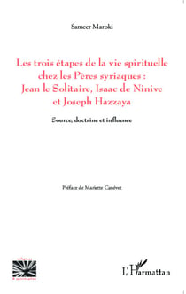 Les trois étapes de la vie spirituelle chez les Pères syriaques: Jean le solitaire, Isaac de Ninive et Joseph Hazzaya - Source, doctrine et influence