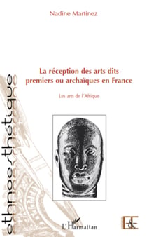 La réception des arts dits premiers ou archaïques en France - Les arts de l'Afrique