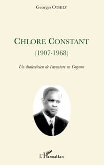 Chlore Constant (1907-1968) - Un dialecticien de l'aventure en Guyane