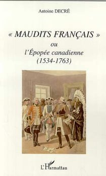 " MAUDITS FRANÇAIS " OU L'EPOPÉE CANADIENNE (1534-1763)