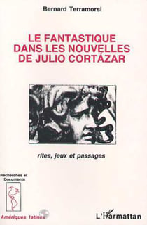 Le fantastique dans les nouvelles de Julio Cortazar - Rites, jeux et passages