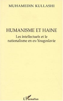 Humanisme et Haine - Les intellectuels et le nationalisme en ex-Yougoslavie