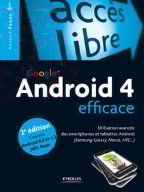 Android 4 efficace - Utilisation avancée des smartphones et tablettes Android (Samsung Galaxy, Nexus, HTC...) - Couvre Android 4.2 et 4.3 Jelly Bean