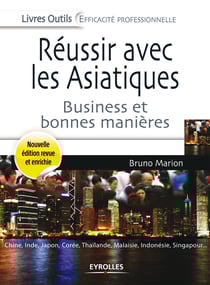 Réussir avec les Asiatiques - Business et bonnes manières - Chine, Inde, Japon, Corée, Thaïlande, Malaisie, Indonésie, Singapour...