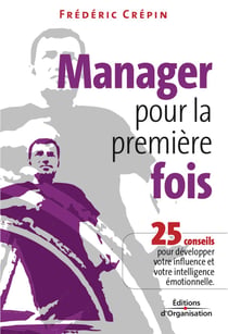 Manager pour la première fois - 25 conseils pour développer votre influence et votre intelligence émotionnelle