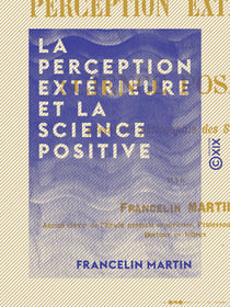 La Perception extérieure et la science positive - Essai de philosophie des sciences
