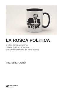 La rosca política - El oficio de los armadores delante y detrás de escena (o el discreto encanto del toma y daca)