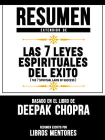 Resumen Extendido De Las 7 Leyes Espirituales Del Exito (The 7 Spiritual Laws Of Success) – Basado En El Libro De Deepak Chopra