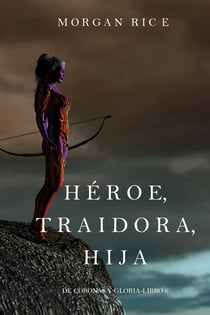 Héroe, Traidora, Hija (De Coronas y Gloria – Libro 6)