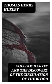 William Harvey and the Discovery of the Circulation of the Blood