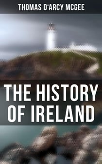 The History of Ireland - From the Earliest Period to the Emancipation of the Catholics