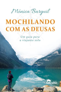 Mochilando com as deusas - Um guia para a viajante solo