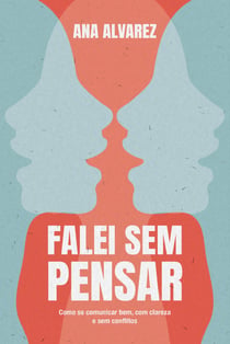 Falei sem pensar - Como se comunicar bem, com clareza e sem conflitos