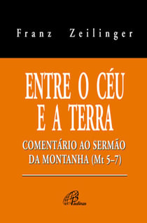 Entre o céu e a terra - Comentário ao sermão da montanha (Mt 5-7)