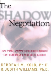 The Shadow Negotiation - How Women Can Master the Hidden Agendas That Determine Bargaining Success