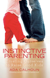Instinctive Parenting - Trusting Ourselves to Raise Good Kids