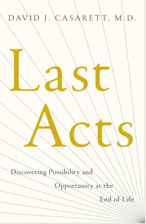 Last Acts - Discovering Possibility and Opportunity at the End of Life