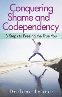 Conquering Shame and Codependency - 8 Steps to Freeing the True You