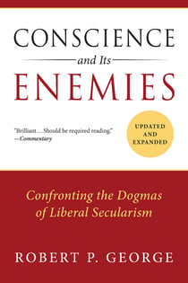 Conscience and Its Enemies - Confronting the Dogmas of Liberal Secularism