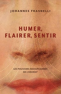 Humer, flairer, sentir - Les pouvoirs insoupçonnés de l'odorat