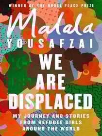 We Are Displaced : My Journey and Stories from Refugee Girls Around the World - From Nobel Peace Prize Winner Malala Yousafzai