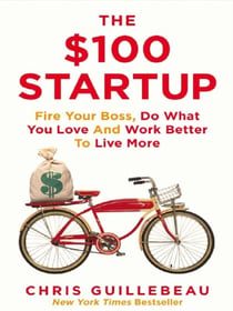 The 100 Startup : Fire Your Boss, Do What You Love and Work Better To Live More