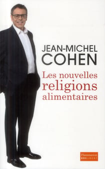 Les nouvelles religions alimentaires - manger mieux, vivre longtemps, aimer plus fort
