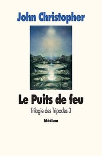 Trilogie des tripodes Tome 3 - le puits de feu