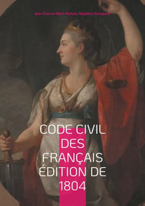 Code civil des Français édition de 1804 - Le fondement du droit moderne : analyse du Code Napoléon de 1804