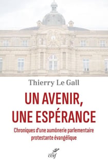 UN AVENIR, UNE ESPERANCE - CHRONIQUES D'UNE AUMONERIE PARLEMENTAIRE PROTESTANTE EVANGELIQUE
