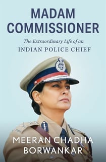 Madam Commissioner - The Extraordinary Life of an Indian Police Chief