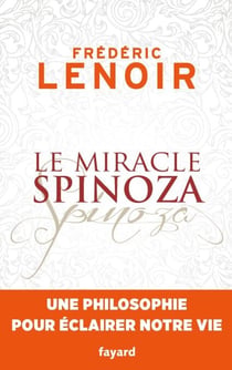 Le miracle Spinoza - Une philosophie pour éclairer notre vie
