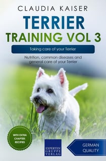 Terrier Training Vol 3 – Taking care of your Terrier: Nutrition, common diseases and general care of your Terrier - Terrier Training, #3