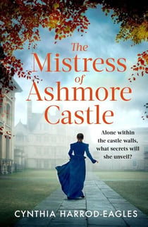 The Mistress of Ashmore Castle - an unputdownable period drama for fans of THE CROWN
