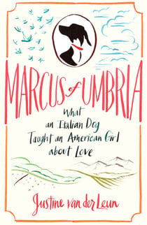 Marcus of Umbria - What an Italian Dog Taught an American Girl about Love