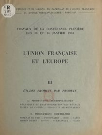 L'Union française et l'Europe (3). Études produit par produit - Travaux de la Conférence plénière des 13 et 14 janvier 1953