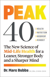 Peak 40 - The New Science of Mid-Life Health for a Leaner, Stronger Body and a Sharper Mind