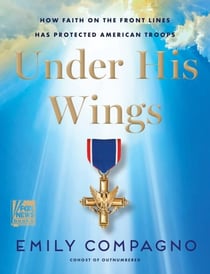 Under His Wings - How Faith on the Front Lines Has Protected American Troops
