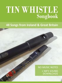 Tin Whistle Songbook - 48 Songs From Ireland & Great Britain