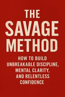 The Savage Method How to Build Unbreakable Discipline
